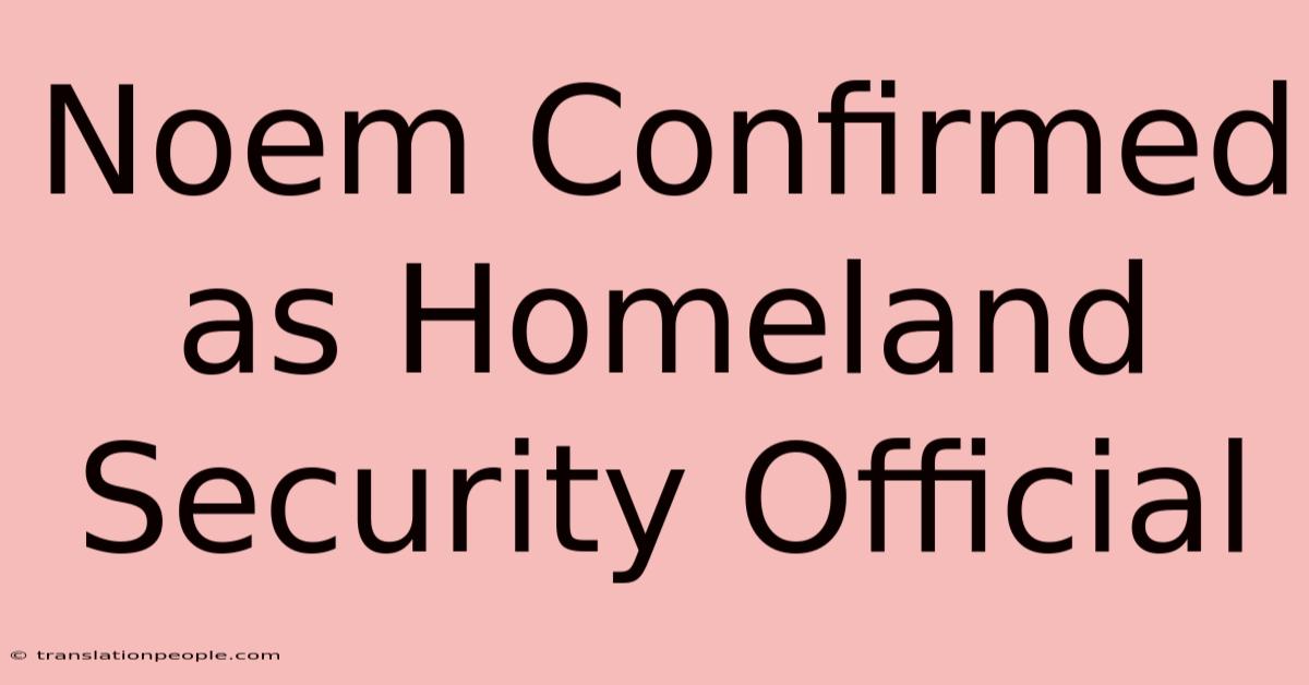 Noem Confirmed As Homeland Security Official