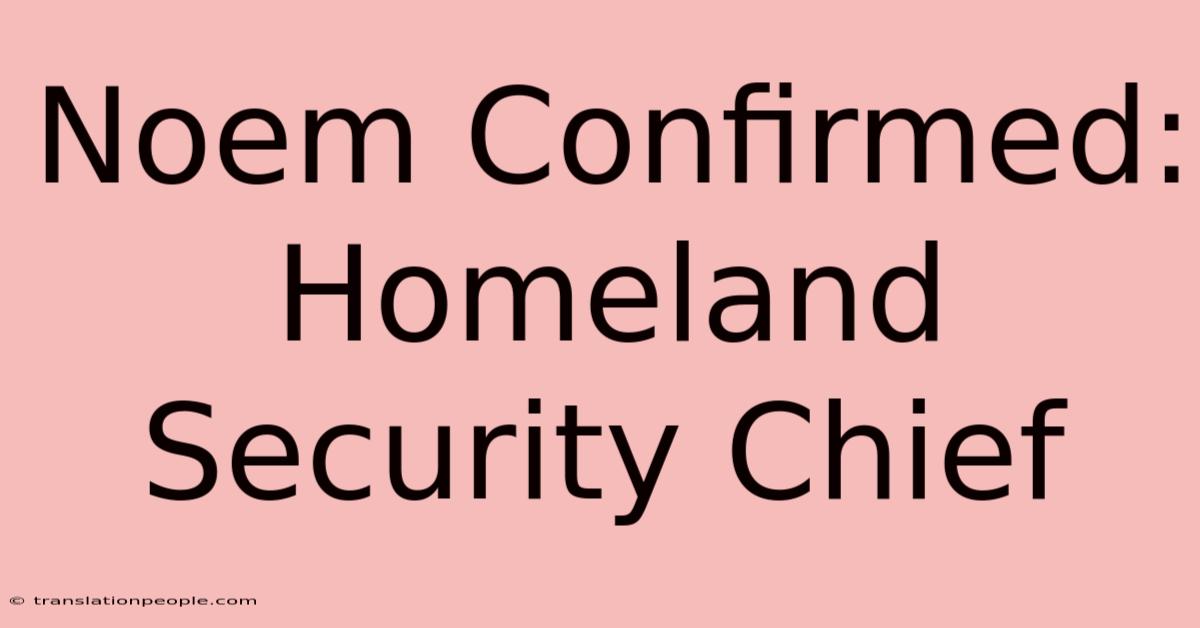 Noem Confirmed: Homeland Security Chief