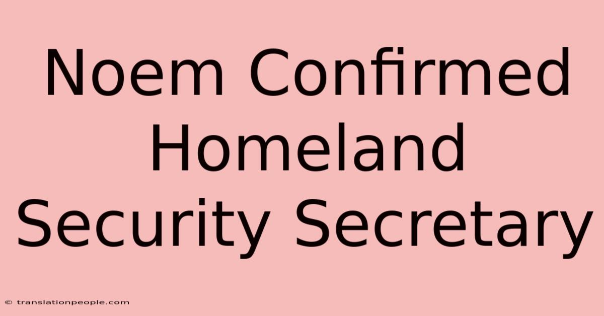 Noem Confirmed Homeland Security Secretary