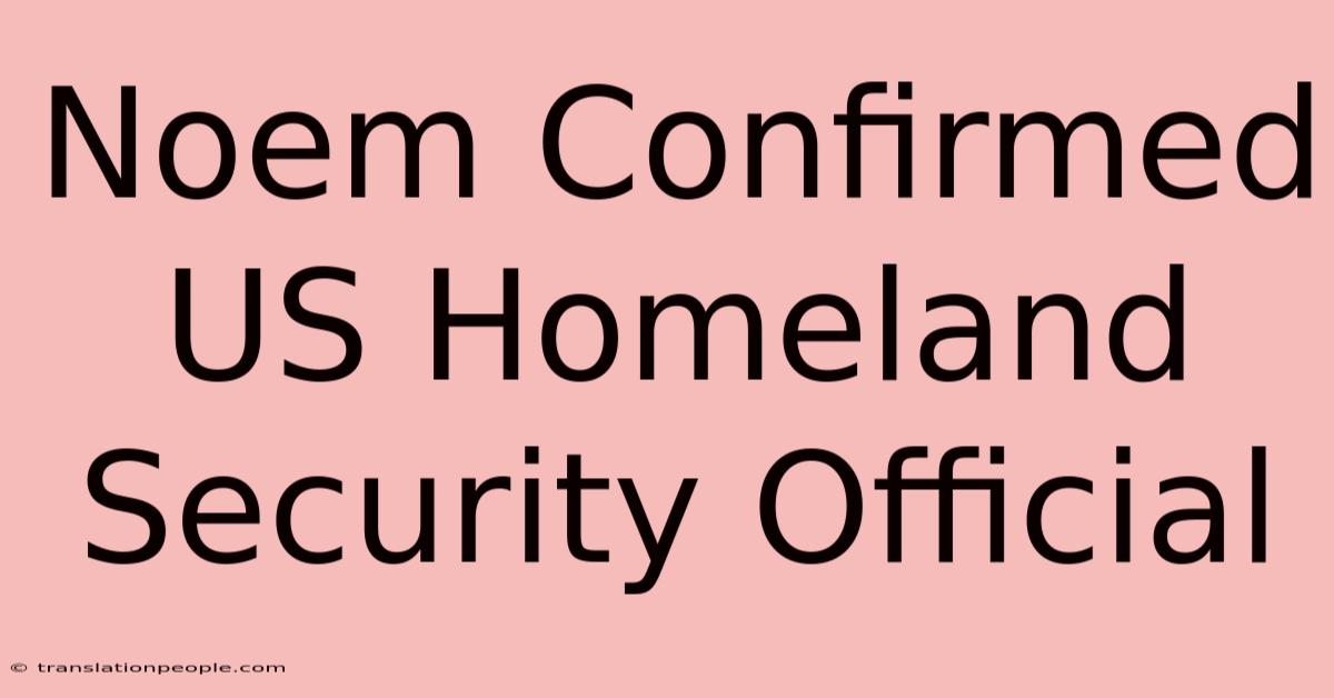 Noem Confirmed US Homeland Security Official