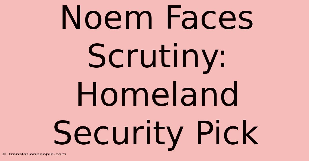 Noem Faces Scrutiny: Homeland Security Pick