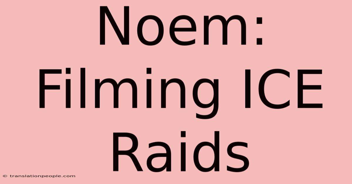 Noem: Filming ICE Raids