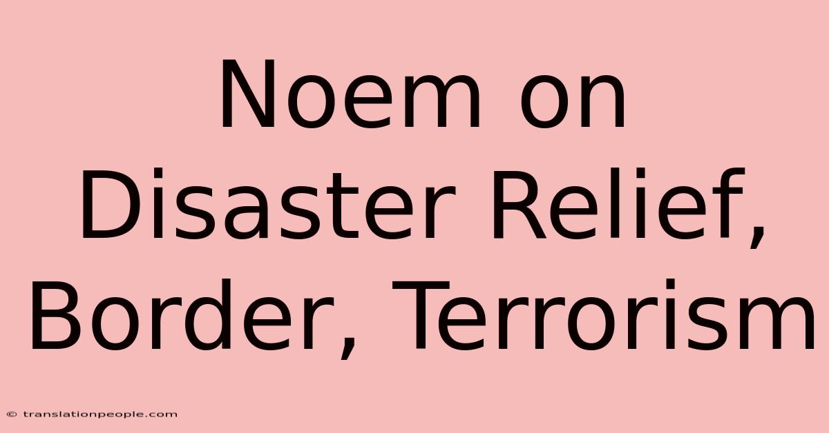 Noem On Disaster Relief, Border, Terrorism