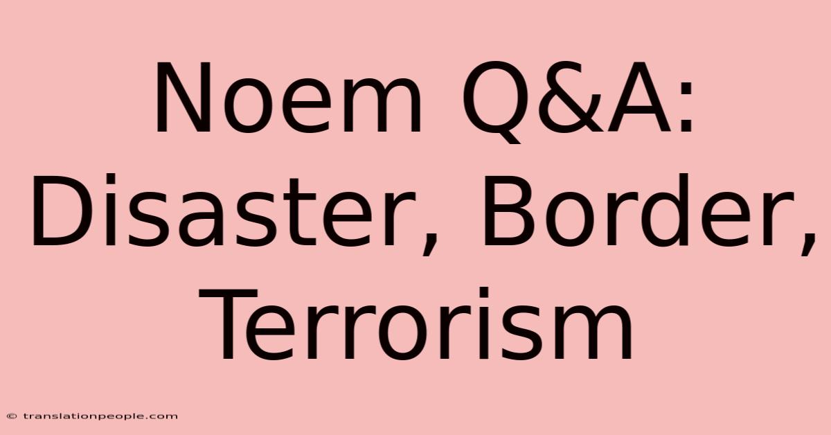 Noem Q&A: Disaster, Border, Terrorism