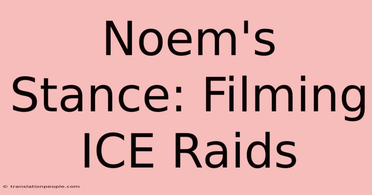 Noem's Stance: Filming ICE Raids