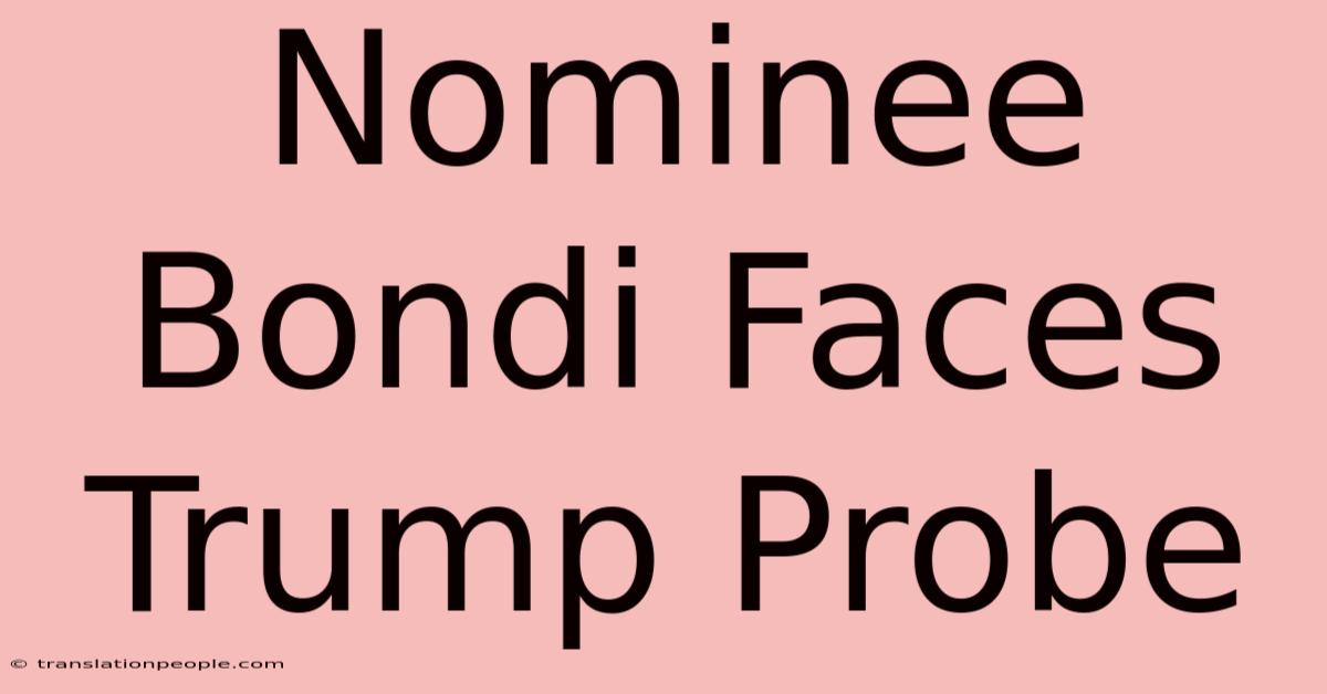 Nominee Bondi Faces Trump Probe