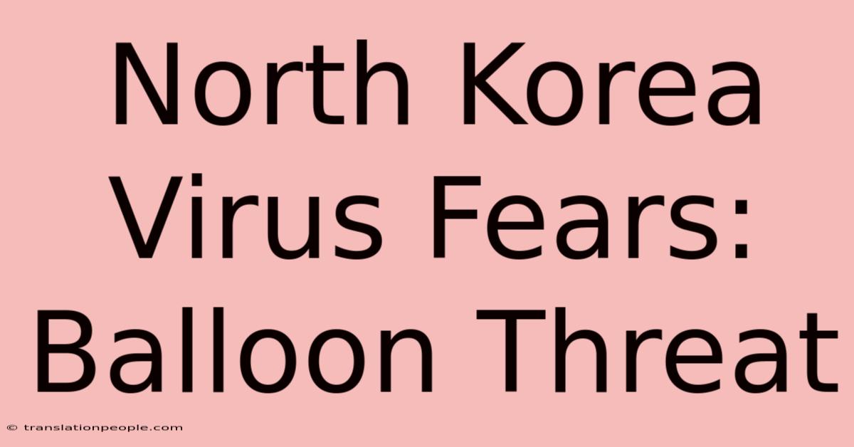 North Korea Virus Fears: Balloon Threat