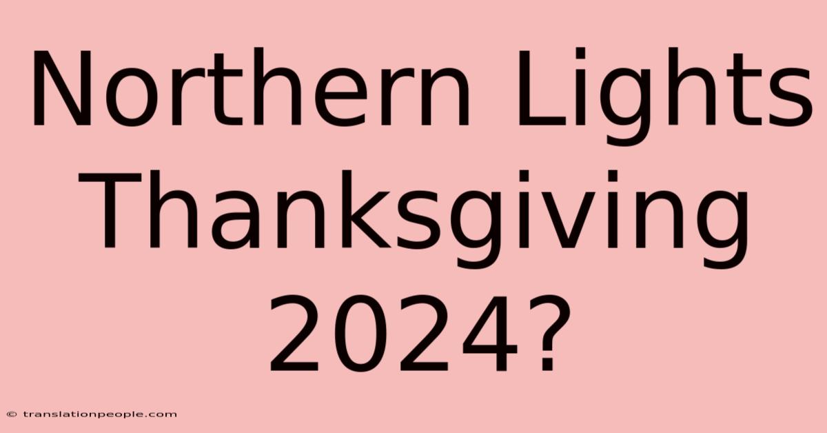 Northern Lights Thanksgiving 2024?