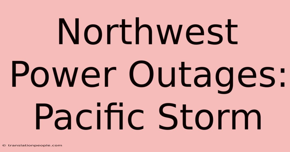 Northwest Power Outages: Pacific Storm