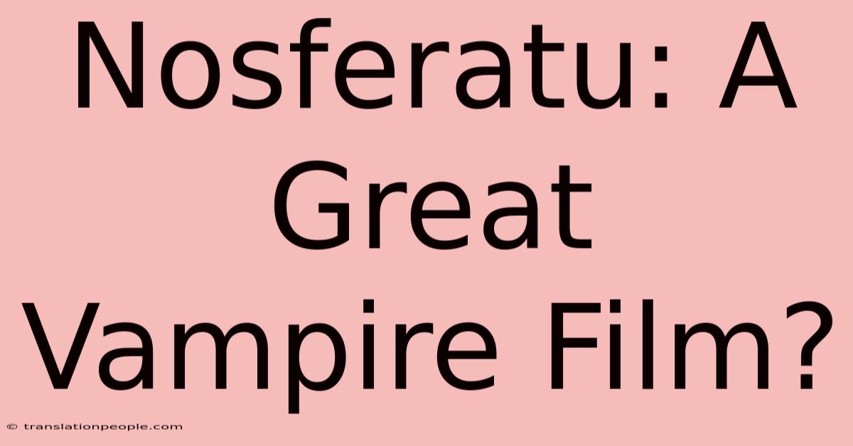 Nosferatu: A Great Vampire Film?