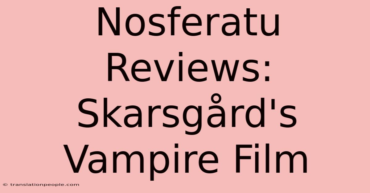 Nosferatu Reviews: Skarsgård's Vampire Film