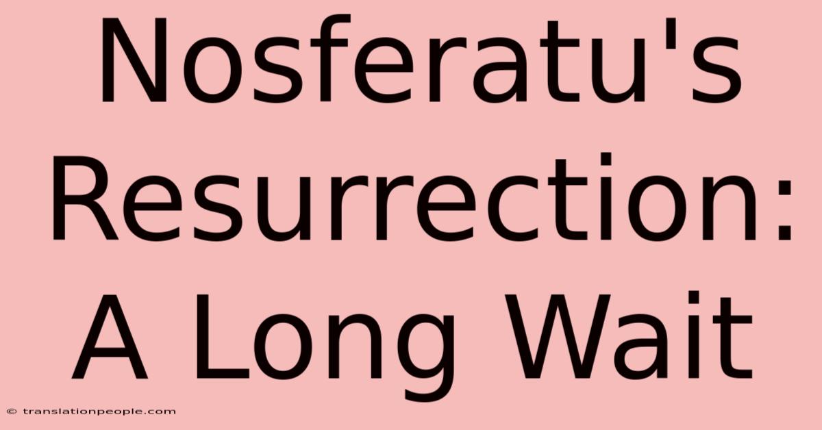 Nosferatu's Resurrection: A Long Wait