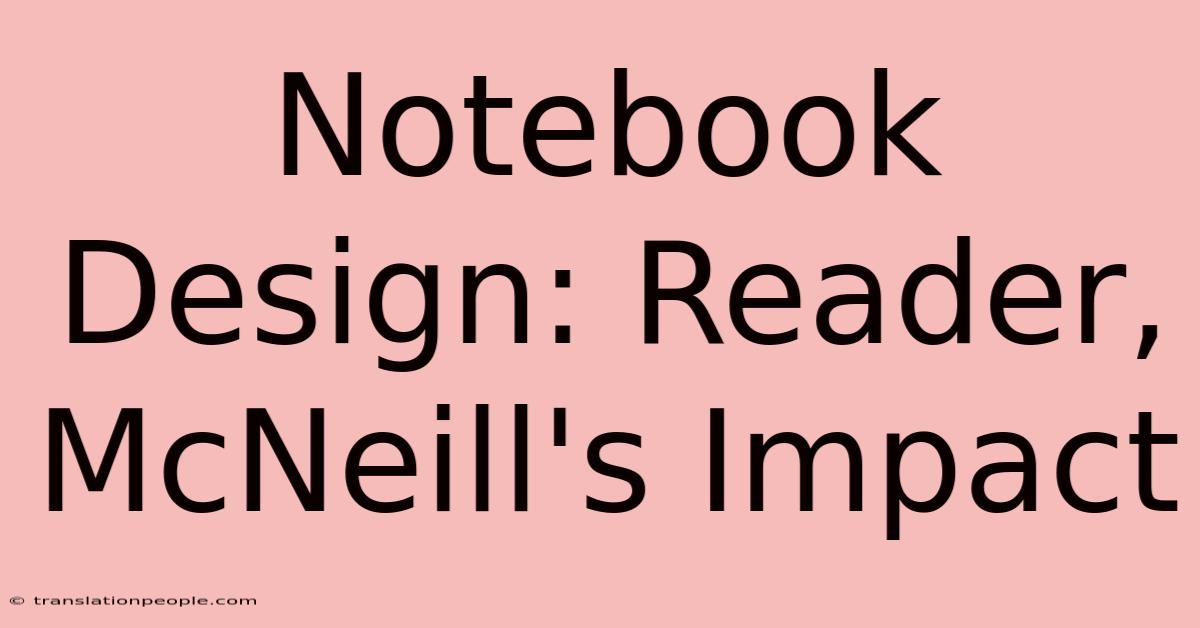 Notebook Design: Reader, McNeill's Impact