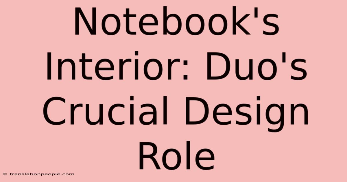 Notebook's Interior: Duo's Crucial Design Role