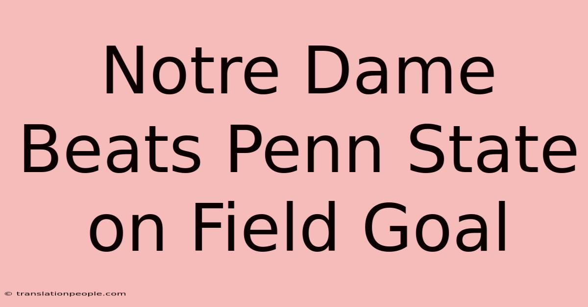 Notre Dame Beats Penn State On Field Goal