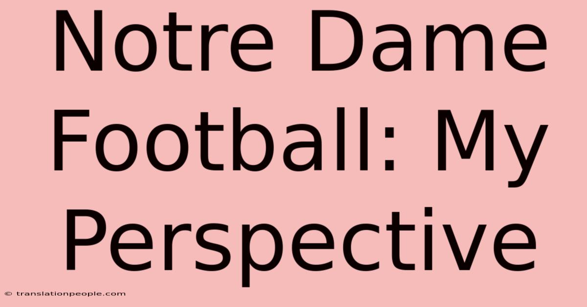 Notre Dame Football: My Perspective