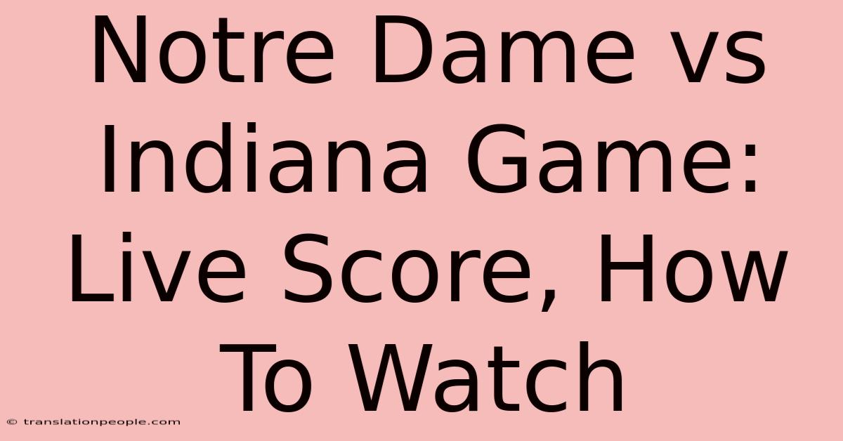 Notre Dame Vs Indiana Game: Live Score, How To Watch