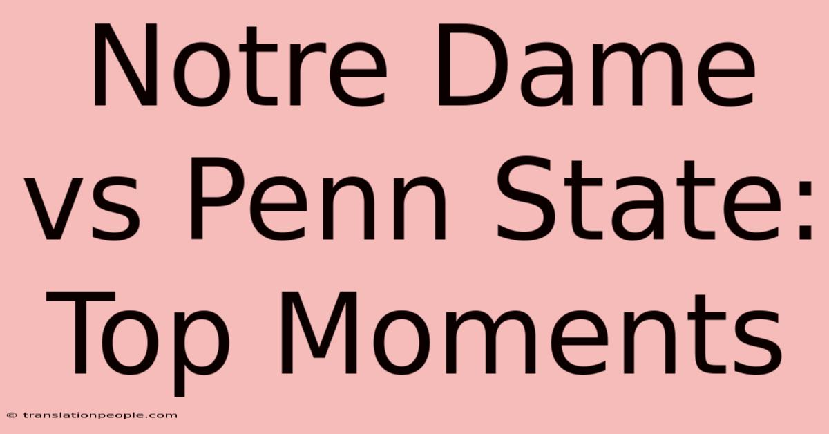 Notre Dame Vs Penn State: Top Moments