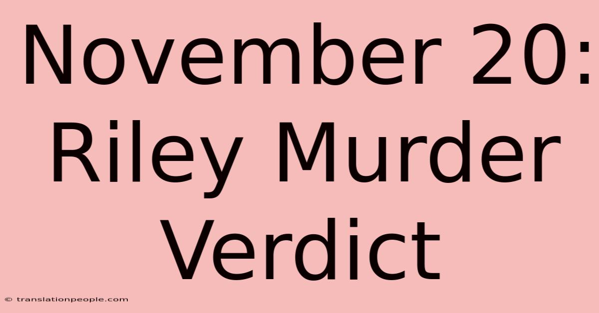 November 20: Riley Murder Verdict