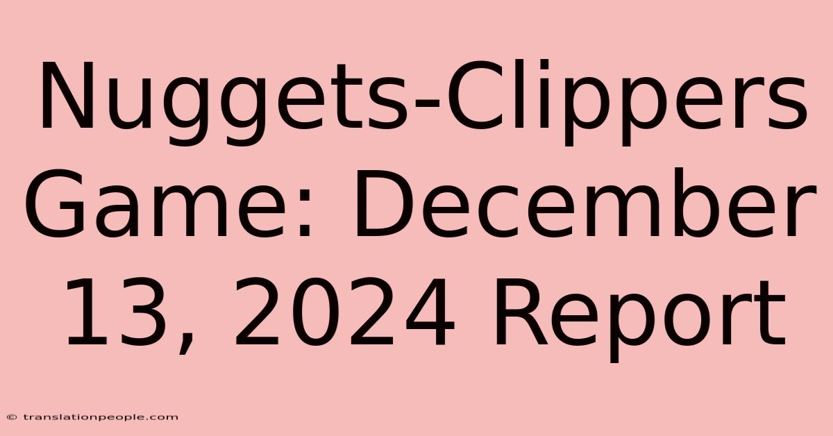 Nuggets-Clippers Game: December 13, 2024 Report