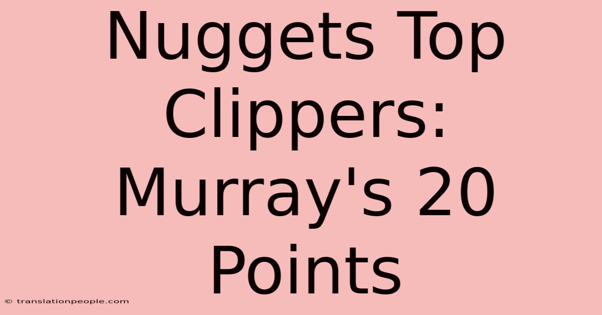 Nuggets Top Clippers: Murray's 20 Points