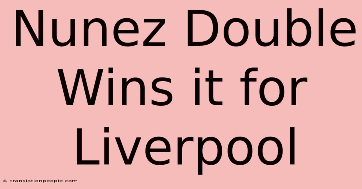 Nunez Double Wins It For Liverpool