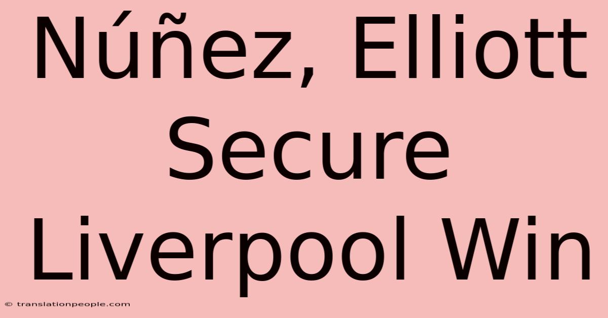 Núñez, Elliott Secure Liverpool Win