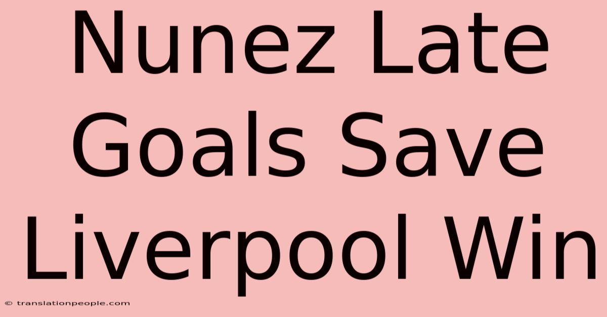 Nunez Late Goals Save Liverpool Win