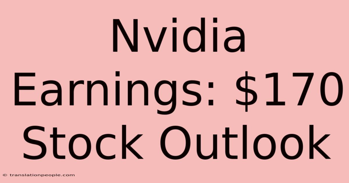 Nvidia Earnings: $170 Stock Outlook