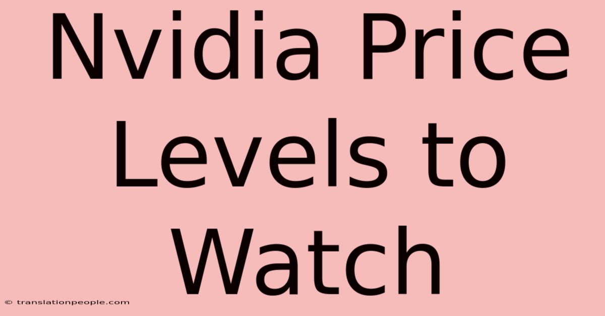 Nvidia Price Levels To Watch