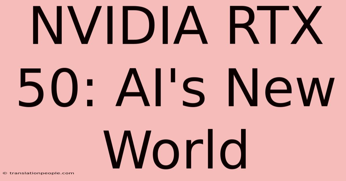 NVIDIA RTX 50: AI's New World