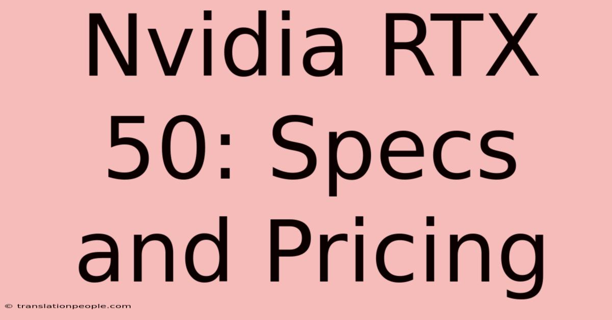 Nvidia RTX 50: Specs And Pricing