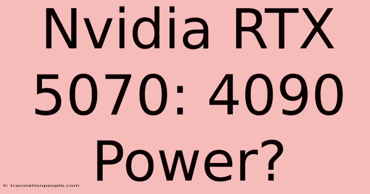 Nvidia RTX 5070: 4090 Power?