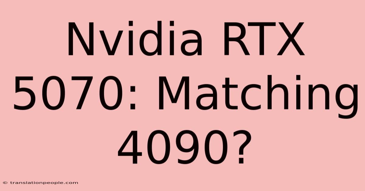 Nvidia RTX 5070: Matching 4090?