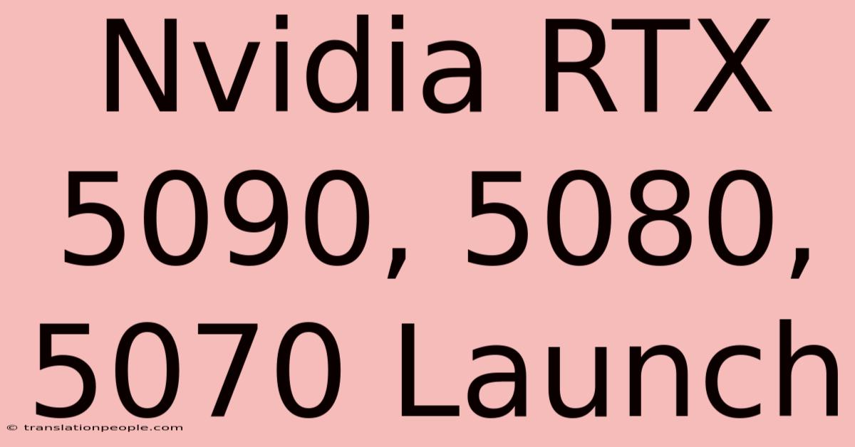 Nvidia RTX 5090, 5080, 5070 Launch