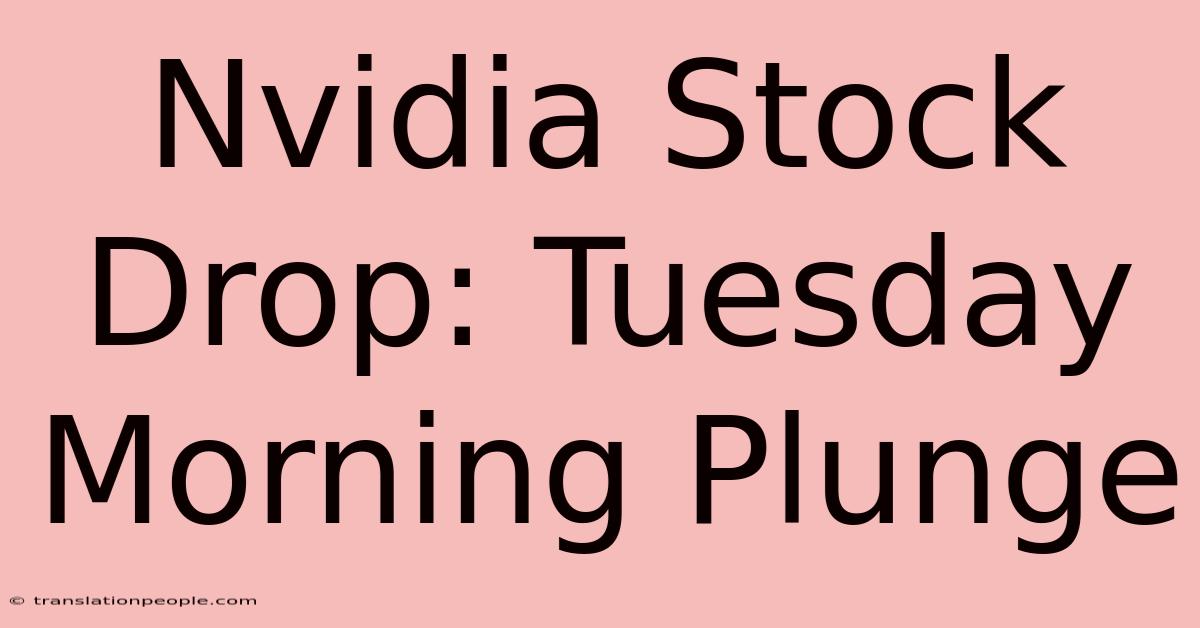 Nvidia Stock Drop: Tuesday Morning Plunge