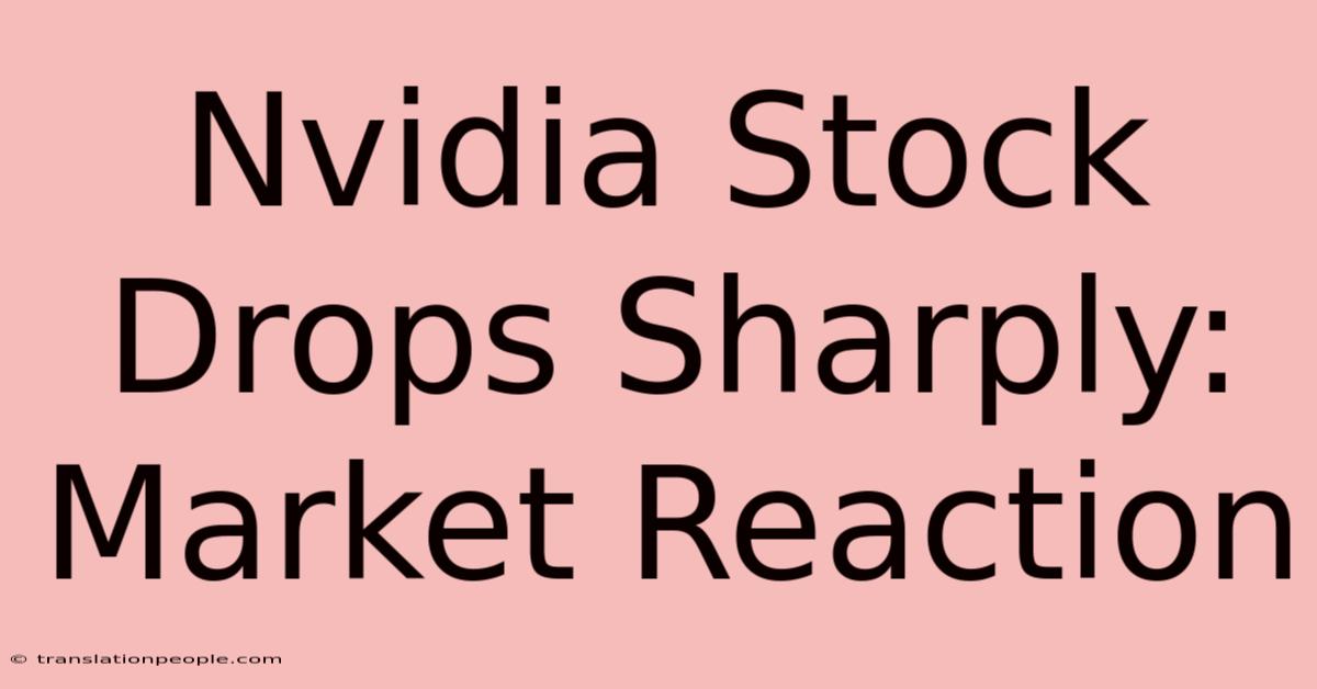 Nvidia Stock Drops Sharply: Market Reaction