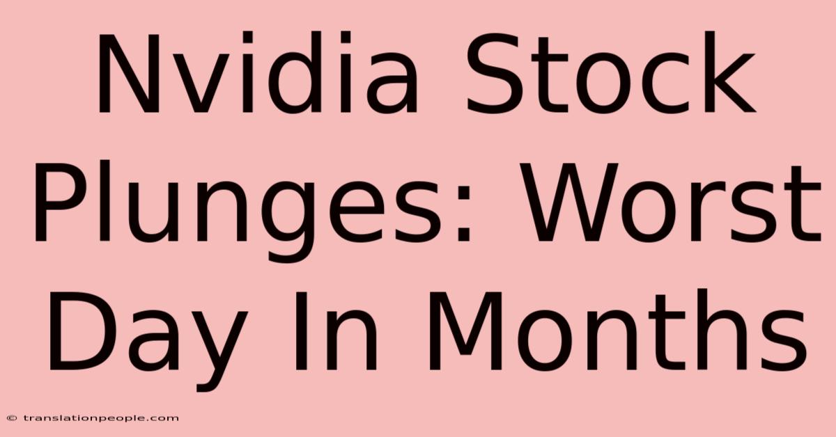 Nvidia Stock Plunges: Worst Day In Months