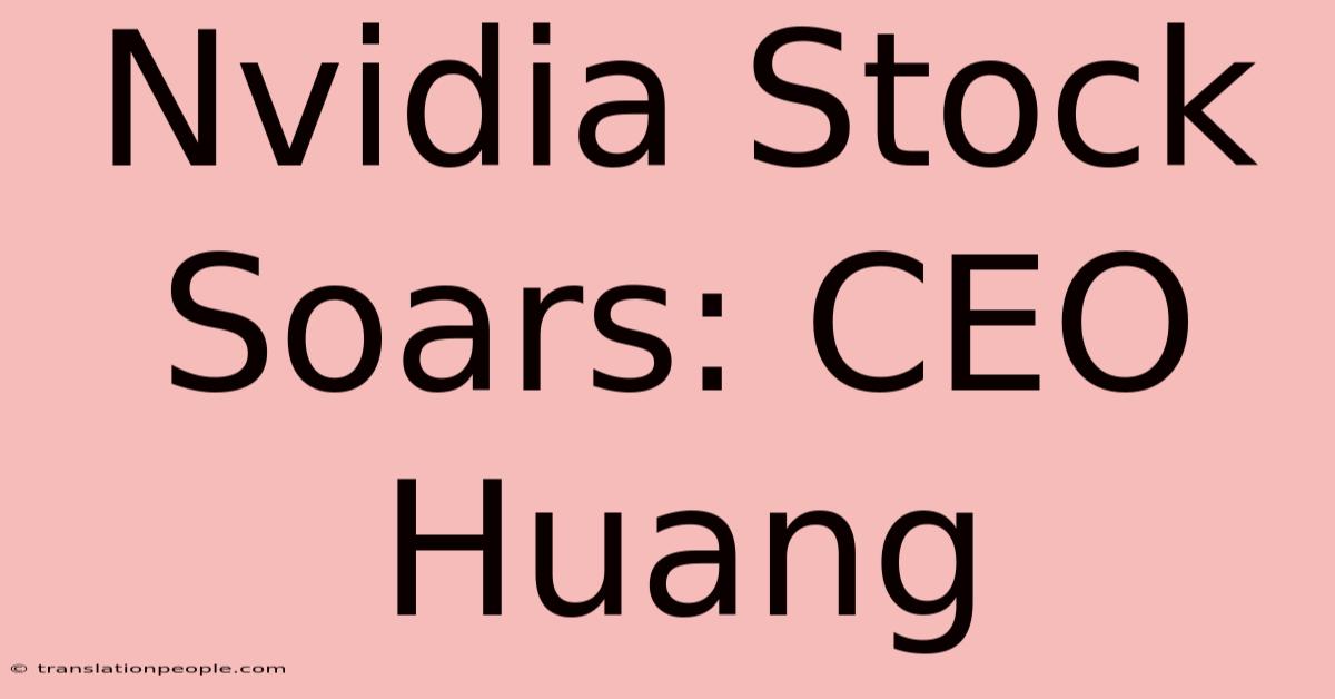 Nvidia Stock Soars: CEO Huang