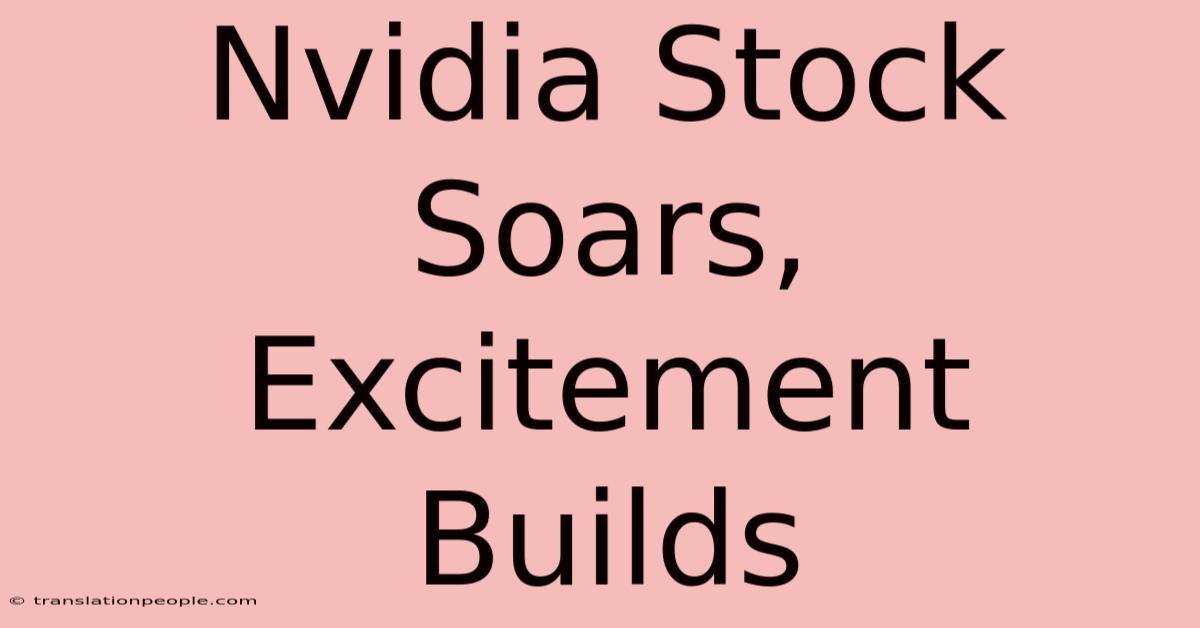 Nvidia Stock Soars, Excitement Builds