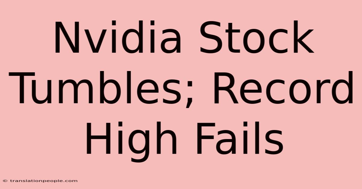 Nvidia Stock Tumbles; Record High Fails