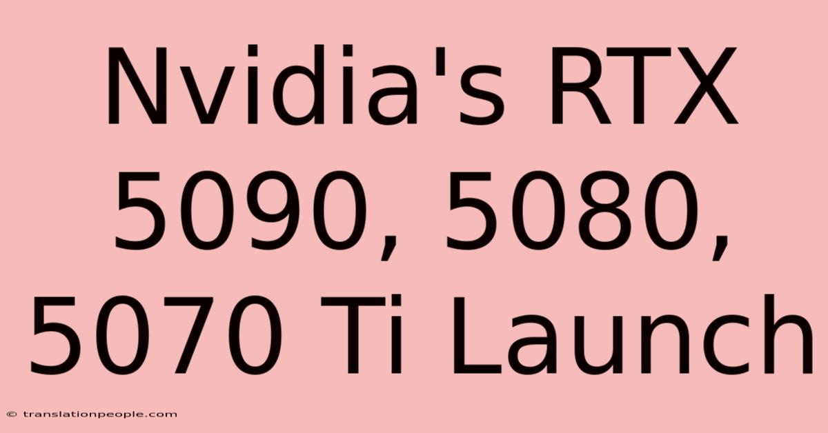 Nvidia's RTX 5090, 5080, 5070 Ti Launch