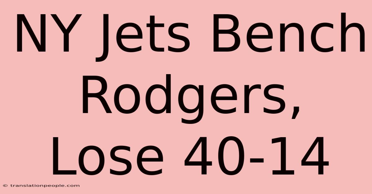 NY Jets Bench Rodgers, Lose 40-14