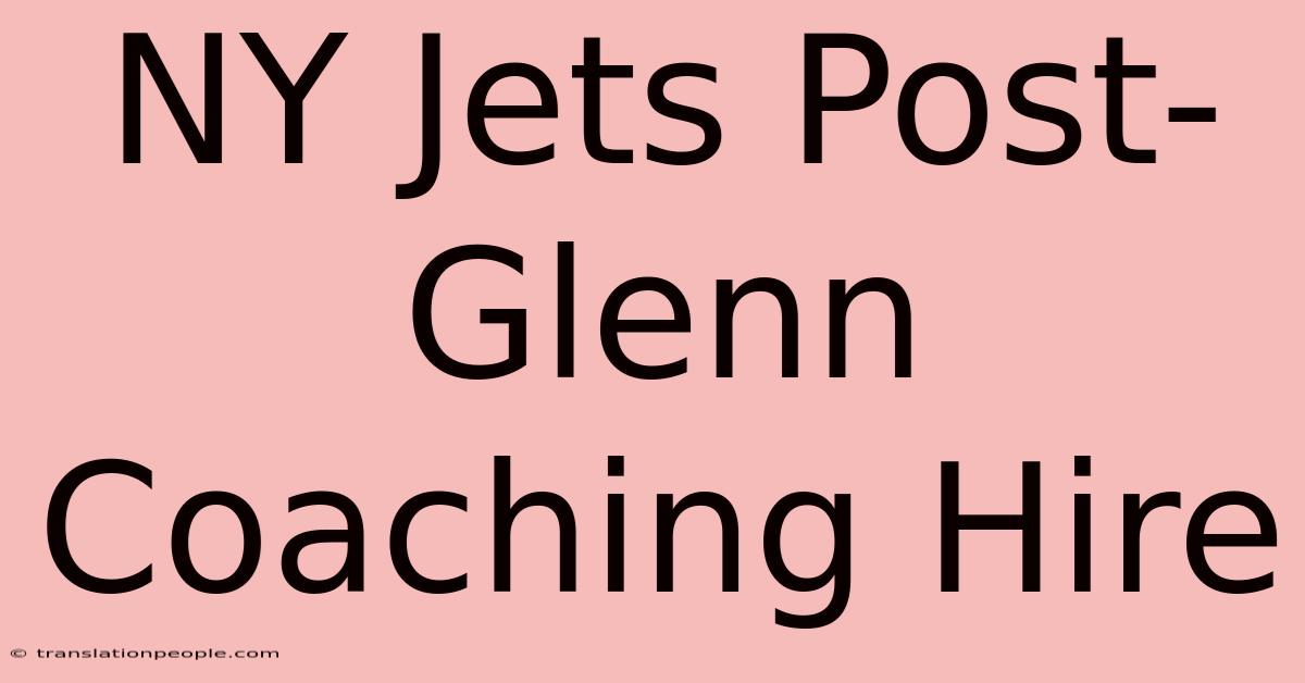 NY Jets Post-Glenn Coaching Hire