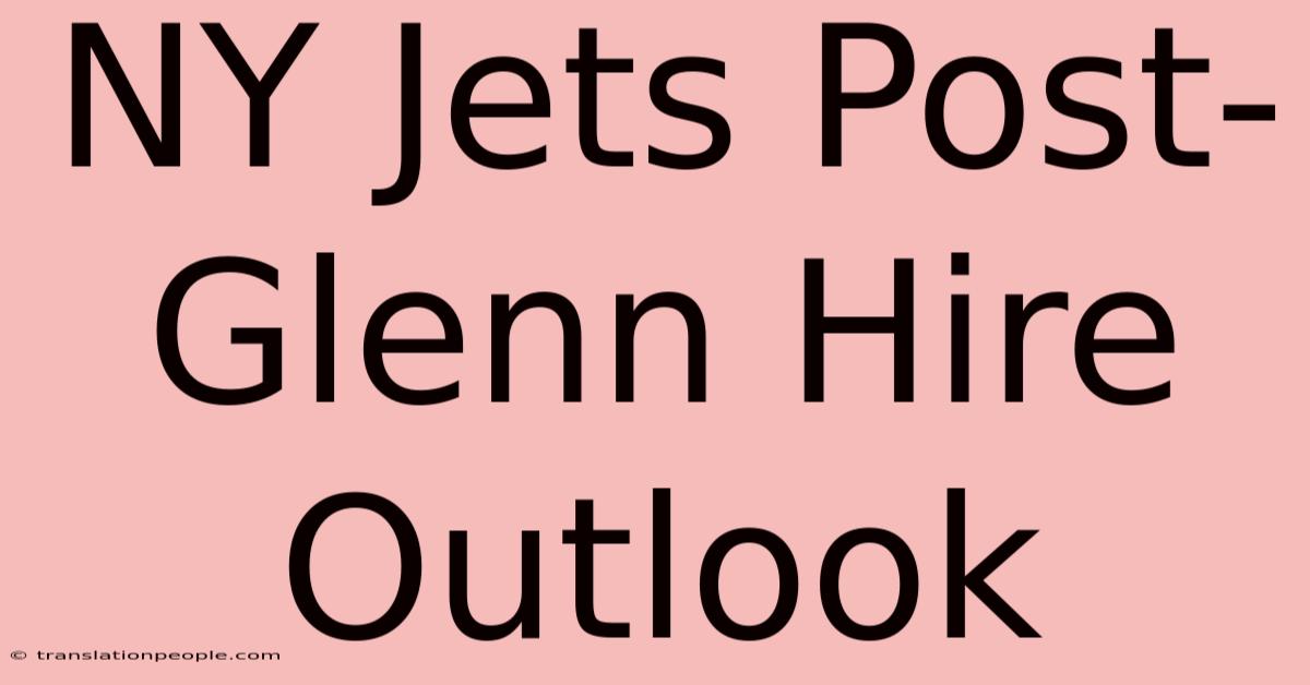 NY Jets Post-Glenn Hire Outlook