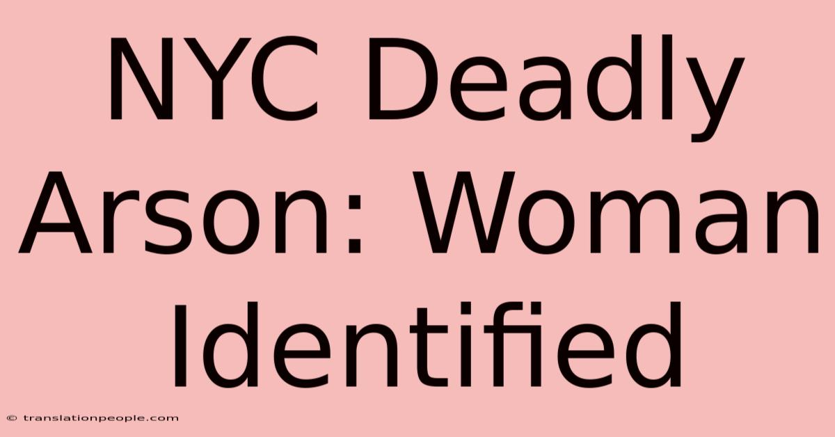 NYC Deadly Arson: Woman Identified