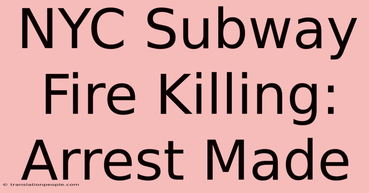 NYC Subway Fire Killing: Arrest Made