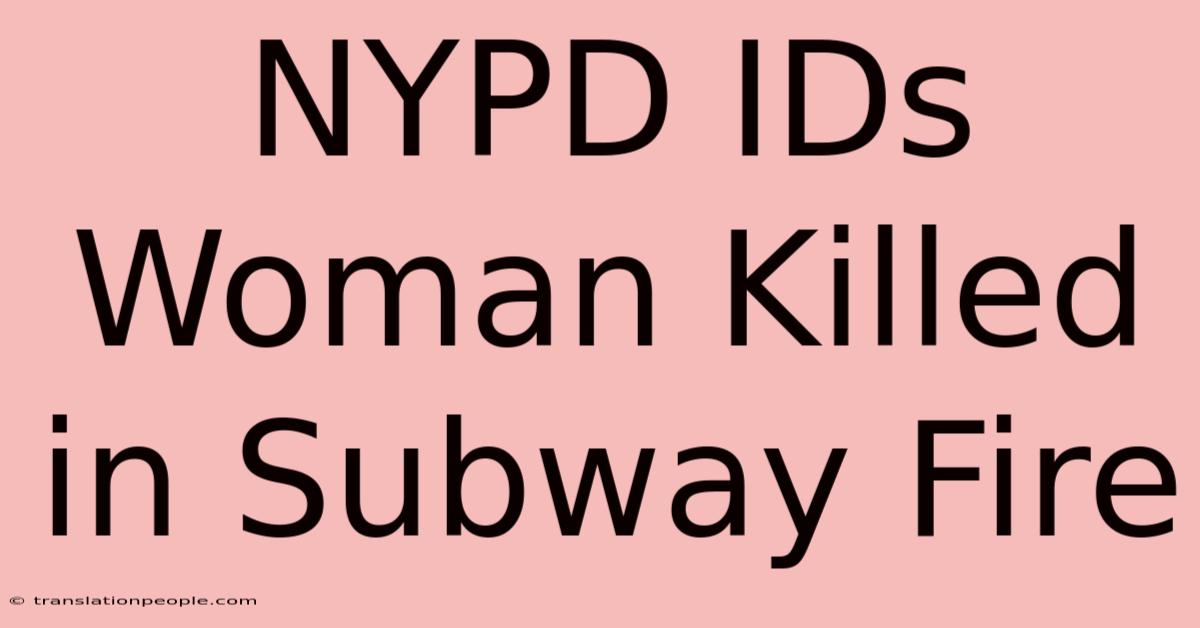 NYPD IDs Woman Killed In Subway Fire