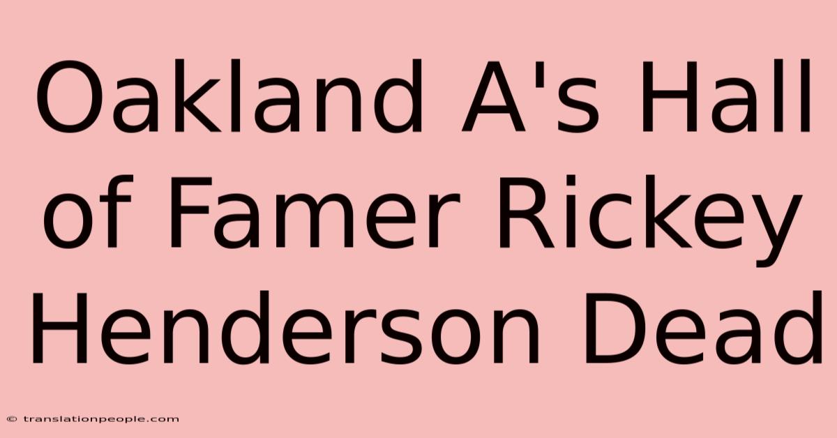 Oakland A's Hall Of Famer Rickey Henderson Dead