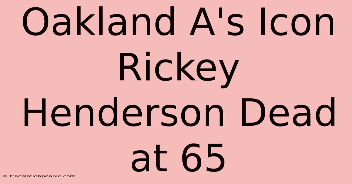 Oakland A's Icon Rickey Henderson Dead At 65